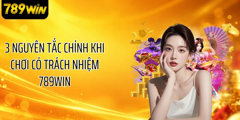 3 nguyên tắc chính khi chơi có trách nhiệm 789WIN
