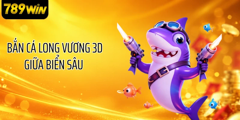 Bắn cá Long Vương 3D giữa biển sâu