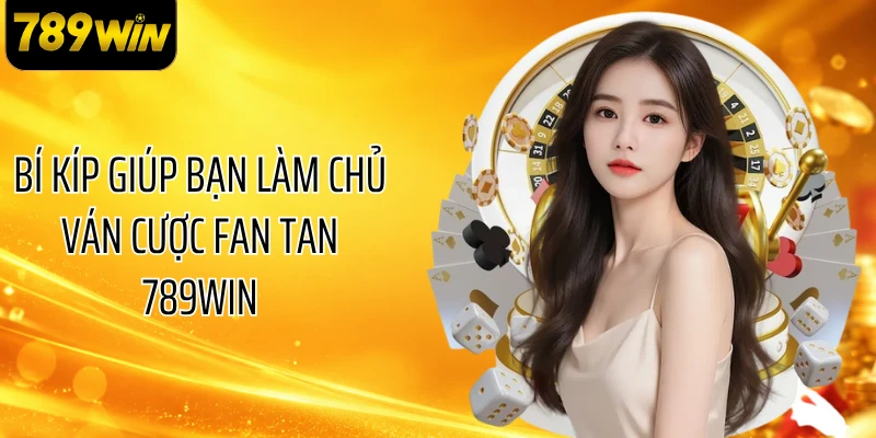 Bí kíp giúp bạn làm chủ ván cược Fan Tan 789WIN