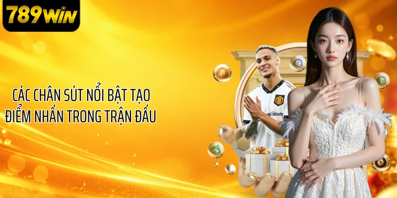 Các chân sút nổi bật tạo điểm nhấn trong trận đấu