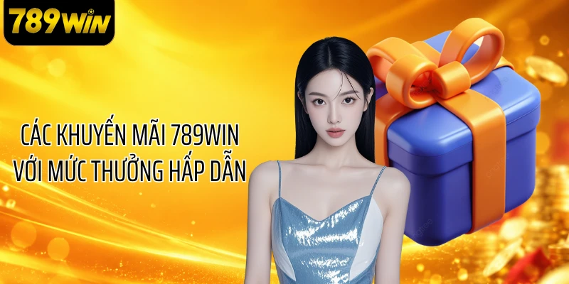 Các khuyến mãi 789WIN với mức thưởng hấp dẫn
