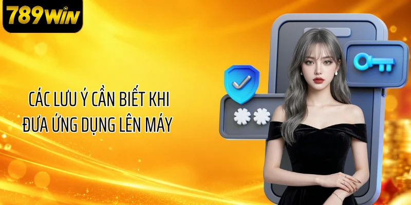 Các lưu ý cần biết khi đưa ứng dụng lên máy