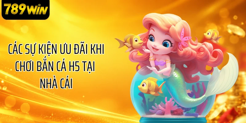 Các sự kiện ưu đãi khi chơi bắn cá H5 tại nhà cái