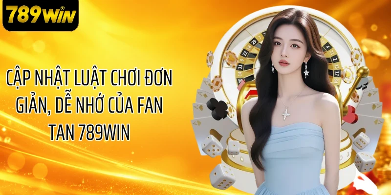 Cập nhật luật chơi đơn giản, dễ nhớ của Fan Tan 789WIN