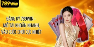Đăng Ký 789WIN - Mở Tài Khoản Nhanh, Vào Cuộc Chơi Cực Nhiệt