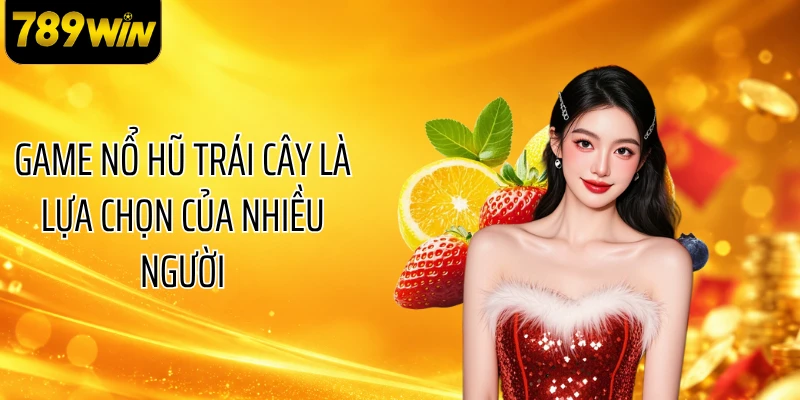 Game nổ hũ trái cây là lựa chọn của nhiều người