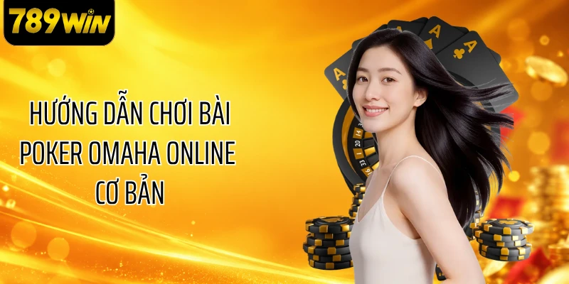 Hướng dẫn chơi bài Poker Omaha online cơ bản