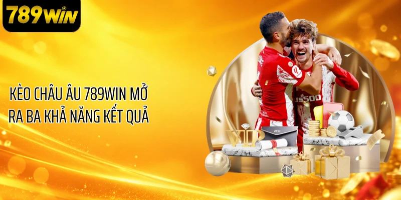 Kèo châu Âu 789WIN mở ra ba khả năng kết quả