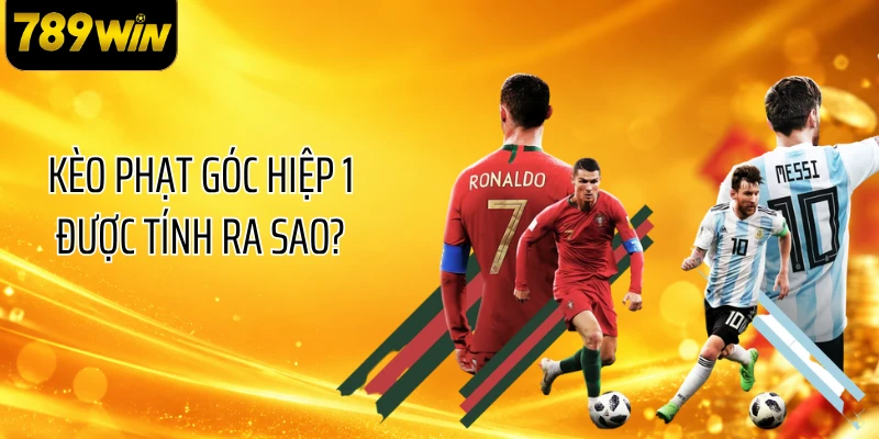 Kèo phạt góc hiệp 1 được tính ra sao?