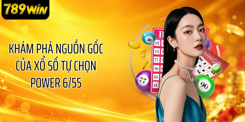 Khám phá nguồn gốc của xổ số tự chọn Power 6/55