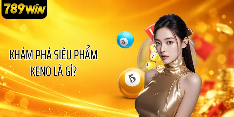Khám phá siêu phẩm Keno là gì?