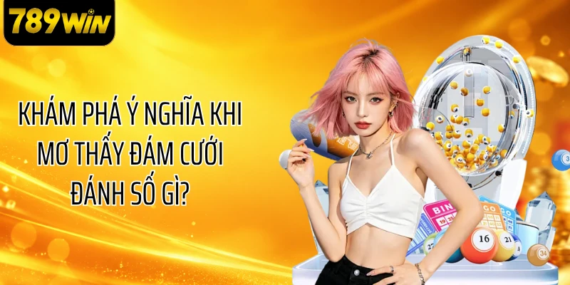 Khám phá ý nghĩa khi mơ thấy đám cưới đánh số gì?
