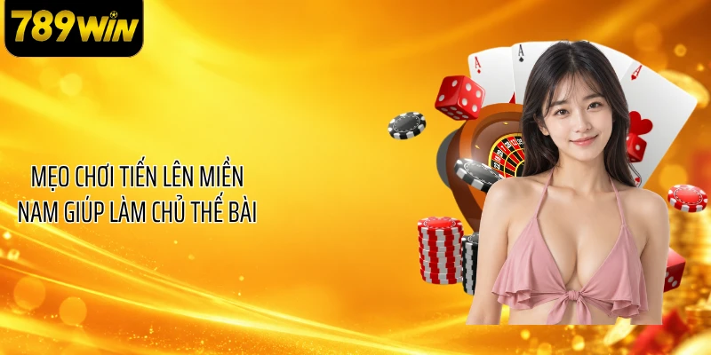 Mẹo Chơi Tiến Lên Miền Nam Giúp Làm Chủ Thế Bài