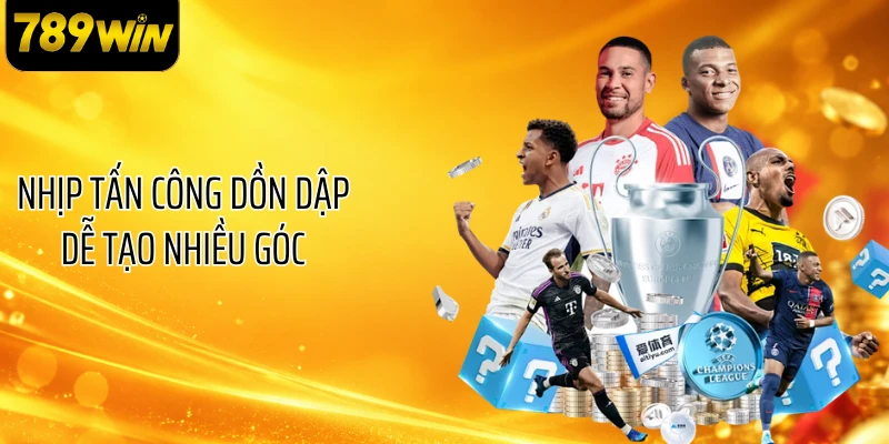 Nhịp tấn công dồn dập dễ tạo nhiều góc