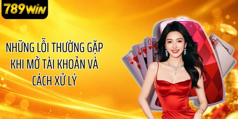 Những lỗi thường gặp khi mở tài khoản và cách xử lý