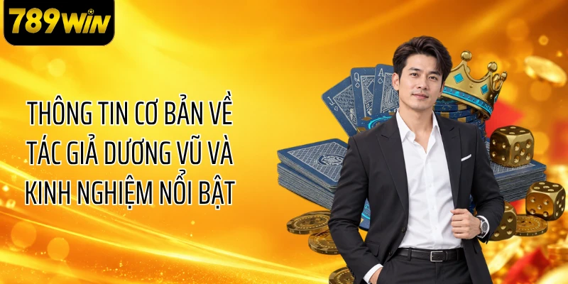 Thông tin cơ bản về tác giả Dương Vũ và kinh nghiệm nổi bật