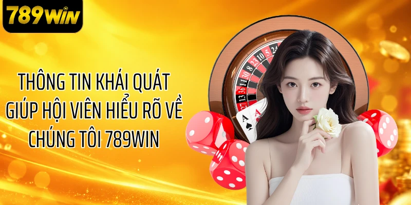 Thông tin khái quát giúp hiểu rõ về chúng tôi 789WIN