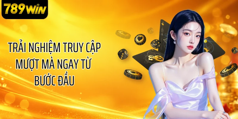Trải nghiệm truy cập mượt mà ngay từ bước đầu
