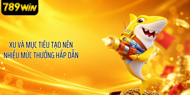 Xu và mục tiêu tạo nên nhiều mức thưởng hấp dẫn